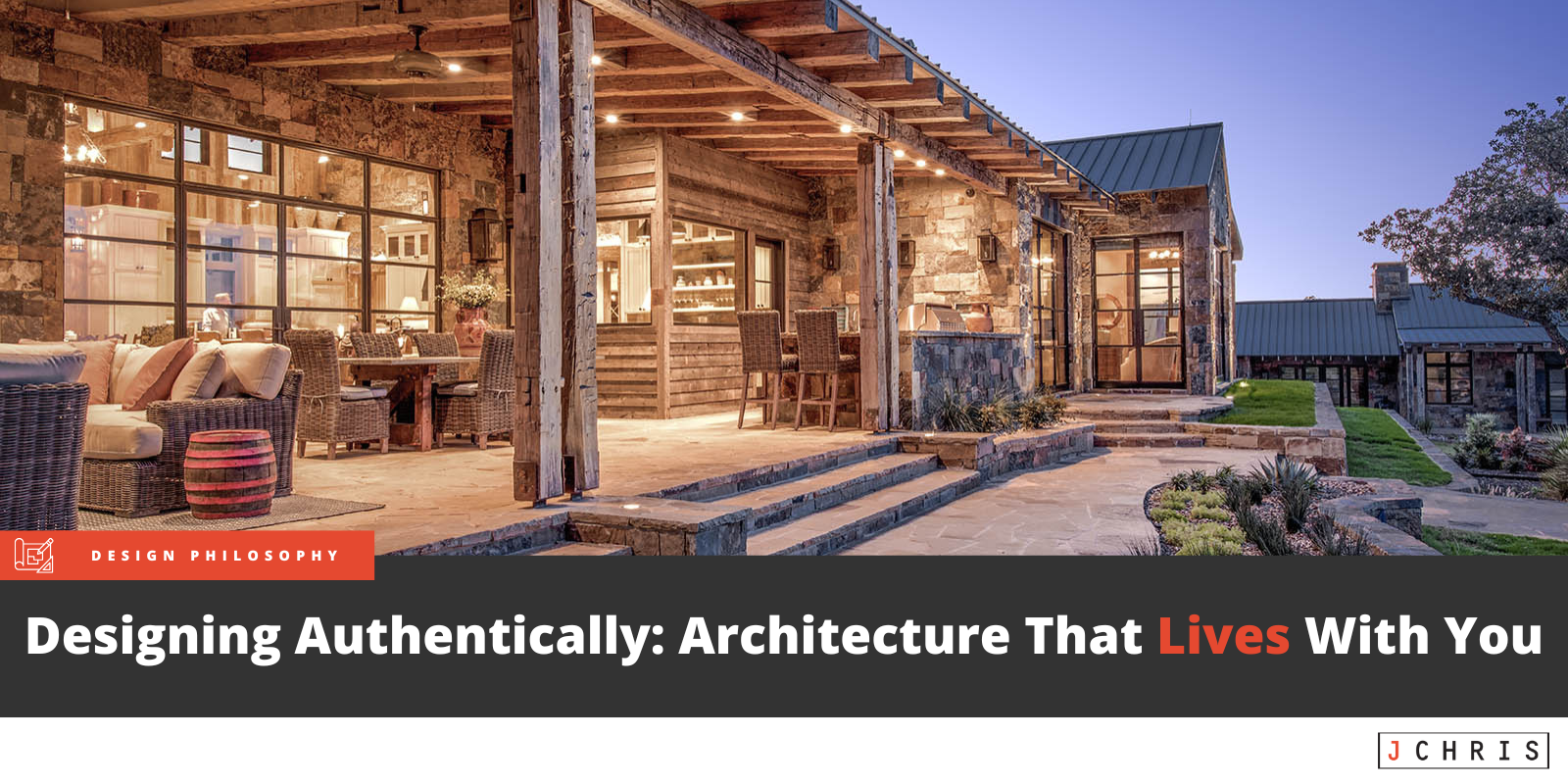Designing Authentically - Architecture that Lives with You - J Christopher Architecture - Luxury Dream Homes in Texas